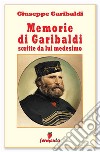 Memorie di Garibaldi scritte da lui medesimo - nuova edizione revisionata. E-book. Formato Mobipocket ebook