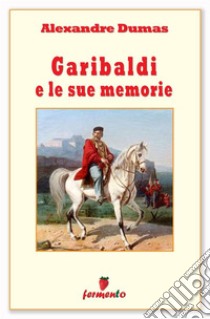 Garibaldi e le sue memorie. E-book. Formato Mobipocket ebook di  Alexandre Dumas