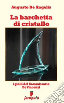 La barchetta di cristallo - I gialli del Commissario De Vincenzi. E-book. Formato Mobipocket ebook di Augusto De Angelis