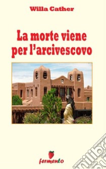 La morte viene per l'arcivescovo. E-book. Formato Mobipocket ebook di Willa Cather