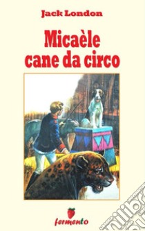 Micaèle cane da circo. E-book. Formato EPUB ebook di Jack London 