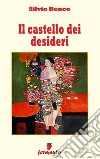 Il castello dei desideri. E-book. Formato EPUB ebook di Silvio Benco