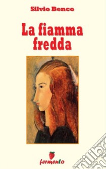 La fiamma fredda. E-book. Formato EPUB ebook di Silvio Benco