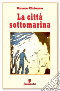 La città sottomarina. E-book. Formato EPUB ebook di Renzo Chiosso