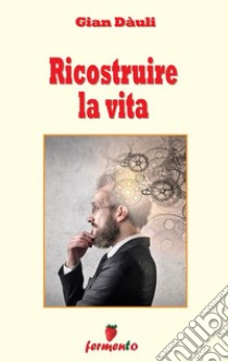 Ricostruire la vita. E-book. Formato EPUB ebook di Gian Dàuli