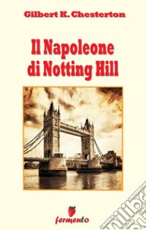 Il Napoleone di Notting Hill. E-book. Formato EPUB ebook di Gilbert Keith Chesterton