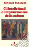 Gli intellettuali e l'organizzazione della cultura. E-book. Formato EPUB ebook