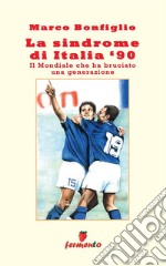 La sindrome di Italia '90. Il Mondiale che ha bruciato una generazione. E-book. Formato EPUB ebook