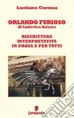 Orlando Furioso di Ludovico Ariosto. Riscrittura interpretativa in prosa e per tutti. E-book. Formato EPUB ebook