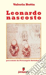 Leonardo nascostoLeonardo nell’anno più oscuro della sua vita ci svela i segreti che lo hanno accompagnato. E-book. Formato EPUB ebook