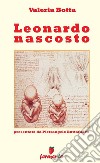 Leonardo nascostoLeonardo nell’anno più oscuro della sua vita ci svela i segreti che lo hanno accompagnato. E-book. Formato EPUB ebook