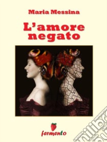 L'amore negato. E-book. Formato EPUB ebook di Maria Messina