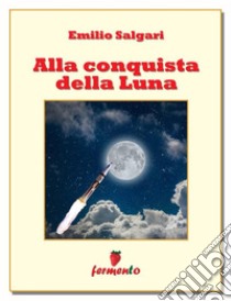 Alla conquista della luna. E-book. Formato EPUB ebook di Emilio Salgari