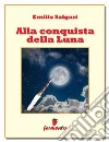 Alla conquista della luna. E-book. Formato EPUB ebook
