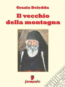 Il vecchio della montagna. E-book. Formato EPUB ebook di Grazia Deledda