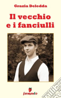 Il vecchio e i fanciulli. E-book. Formato EPUB ebook di Grazia Deledda