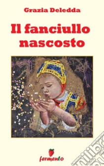 Il fanciullo nascosto25 imperdibili racconti. E-book. Formato EPUB ebook di Grazia Deledda