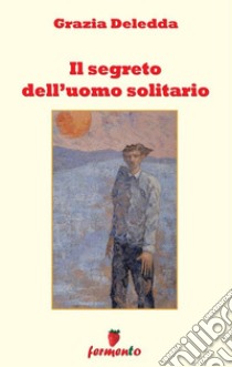 Il segreto dell'uomo solitario. E-book. Formato EPUB ebook di Grazia Deledda