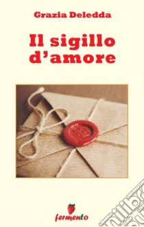 Il sigillo d'amore28 brevi racconti. E-book. Formato EPUB ebook di Grazia Deledda