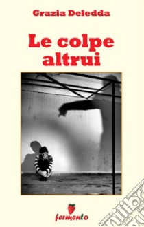 Le colpe altrui. E-book. Formato EPUB ebook di Grazia Deledda