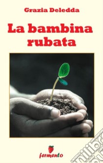 La bambina rubata. E-book. Formato EPUB ebook di Grazia Deledda