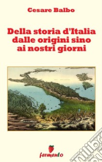 Della storia d'Italia dalle origini sino ai nostri giorni. E-book. Formato EPUB ebook di Cesare Balbo