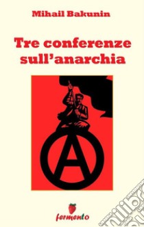 Tre conferenze sull'anarchia. E-book. Formato EPUB ebook di mihal bakunin