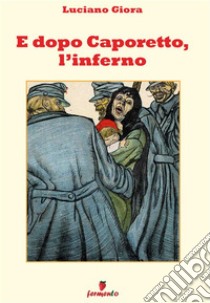 E dopo Caporetto, l'inferno. E-book. Formato EPUB ebook di Luciano Giora