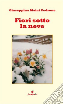 Fiori sotto la neve. E-book. Formato EPUB ebook di Giuseppina Maini Cedrone