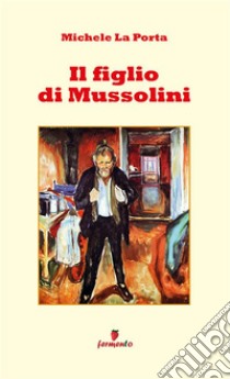 Il figlio di Mussolini. E-book. Formato EPUB ebook di Michele La Porta