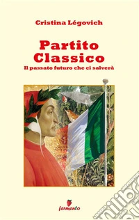 Partito ClassicoIl passato futuro che ci salverà. E-book. Formato EPUB ebook