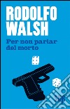 Per non parlar del morto. E-book. Formato EPUB ebook di Rodolfo Walsh