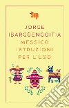 Messico istruzioni per l'uso. E-book. Formato EPUB ebook di Jorge Ibargüengoitia