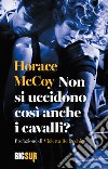 Non si uccidono così anche i cavalli?. E-book. Formato EPUB ebook di Horace McCoy