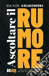 Ascoltare il rumore: La riscoperta dell’analogico nell’era della musica digitale. E-book. Formato EPUB ebook di Damon Krukowski