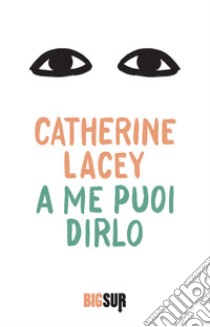 A me puoi dirlo. E-book. Formato EPUB ebook di Catherine Lacey