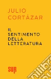 Il sentimento della letteratura. E-book. Formato EPUB ebook di Julio Cortázar