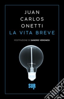 La vita breve. E-book. Formato EPUB ebook di Juan Carlos Onetti