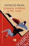 Domani avremo altri nomi. E-book. Formato EPUB ebook di Patricio Pron