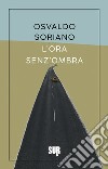 L’ora senz’ombra. E-book. Formato EPUB ebook di Osvaldo Soriano