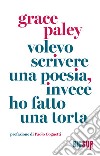 Volevo scrivere una poesia, invece ho fatto una torta. E-book. Formato EPUB ebook di Grace Paley