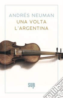 Una volta l’Argentina. E-book. Formato EPUB ebook di Andrés Neuman