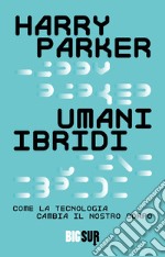 Umani ibridi: Come la tecnologia cambia il nostro corpo. E-book. Formato EPUB ebook