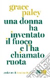 Una donna ha inventato il fuoco e l’ha chiamato ruota. E-book. Formato EPUB ebook di Grace Paley