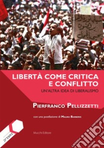 Libertà come critica e conflitto: Un'altra idea di liberalismo. E-book. Formato Mobipocket ebook di Pierfranco Pellizzetti