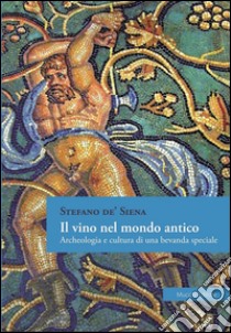 Il vino nel mondo antico: Archeologia e cultura di una bevanda speciale. E-book. Formato EPUB ebook di Stefano de’ Siena