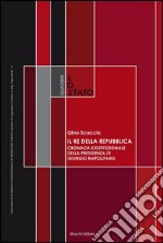 Il Re della Repubblica: Cronaca costituzionale della Presidenza di Giorgio Napolitano. E-book. Formato Mobipocket ebook