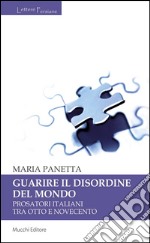 Guarire il disordine del mondo: Prosatori italiani tra otto e novecento. E-book. Formato EPUB ebook