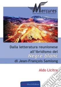 Dalla letteratura reunionese all'ibridismo del Nègre Blanc di Jean-François Samlong. E-book. Formato PDF ebook di Aldo Licitra