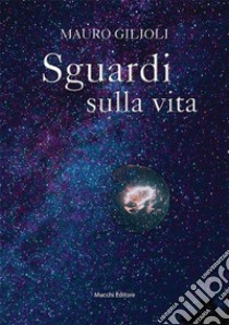 Sguardi sulla vita. E-book. Formato EPUB ebook di Mauro Gilioli